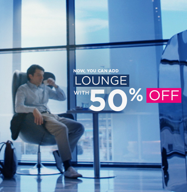 Add Lounge service with 50% discount!